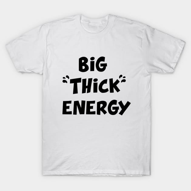 Big Thick Energy T-Shirt by HippyPotter